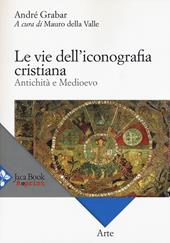 Le vie dell'iconografia cristiana. Antichità e Medioevo