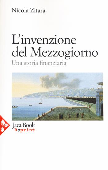 L'invenzione del Mezzogiorno. Una storia finanziaria - Nicola Zitara - Libro Jaca Book 2015, Jaca Book Reprint | Libraccio.it