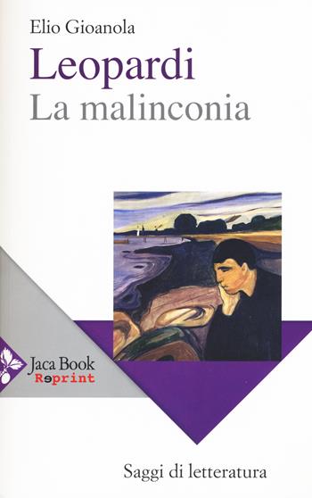 Leopardi, la malinconia - Elio Gioanola - Libro Jaca Book 2015, Jaca Book Reprint | Libraccio.it