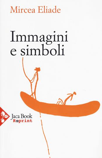 Immagini e simboli. Saggi sul simbolismo magico-religioso - Mircea Eliade - Libro Jaca Book 2015, Jaca Book Reprint | Libraccio.it