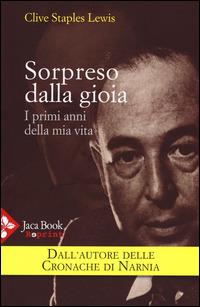 Sorpreso dalla gioia. I primi anni della mia vita - Clive S. Lewis - Libro Jaca Book 2015, Jaca Book Reprint | Libraccio.it