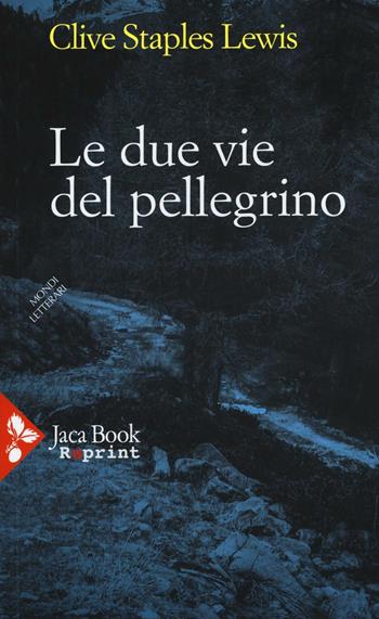 Le due vie del pellegrino - Clive S. Lewis - Libro Jaca Book 2016, Jaca Book Reprint | Libraccio.it