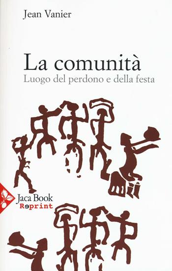 La comunità. Luogo del perdono e della festa - Jean Vanier - Libro Jaca Book 2016, Jaca Book Reprint | Libraccio.it