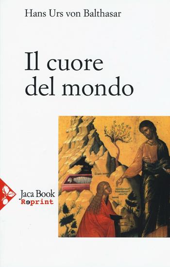 Il cuore del mondo - Hans Urs von Balthasar - Libro Jaca Book 2016, Jaca Book Reprint | Libraccio.it