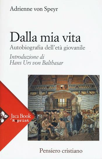 Dalla mia vita. Autobiografia dell'età giovanile - Adrienne von Speyr - Libro Jaca Book 2016, Jaca Book Reprint | Libraccio.it