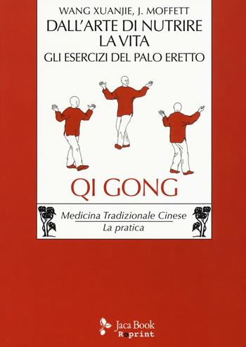 Dall'arte di nutrire la vita. Gli esercizi del palo eretto - Xuanjie Wang, John P. Moffett - Libro Jaca Book 2016, Jaca Book Reprint | Libraccio.it