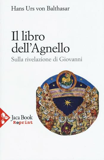 Il libro dell'Agnello. Sulla rivelazione di Giovanni - Hans Urs von Balthasar - Libro Jaca Book 2016, Jaca Book Reprint | Libraccio.it