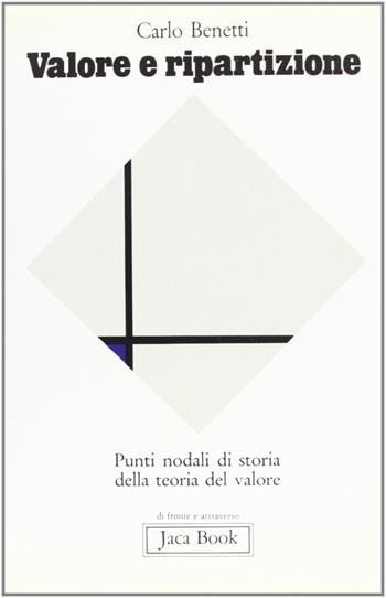 Valore e ripartizione. Punti nodali di storia della teoria del valore - Dario Benetti - Libro Jaca Book 1977, Di fronte e attraverso. Politica | Libraccio.it