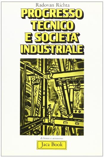Progresso tecnico e società industriale. Il contributo della scuola di Praga - Radovan Richta - Libro Jaca Book 1977, Di fronte e attraverso. Politica | Libraccio.it
