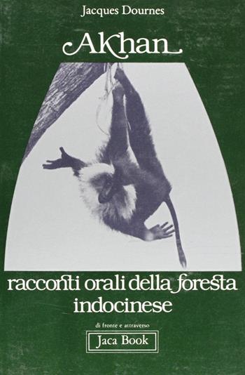 Akhan. Racconti orali della foresta indocinese - Jacques Dournes - Libro Jaca Book 1978, Antropo-etno | Libraccio.it