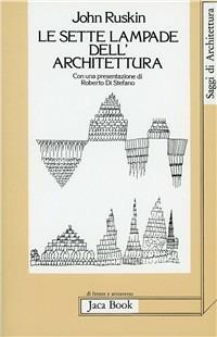 Le sette lampade dell'architettura - John Ruskin - Libro Jaca Book 2007, Di fronte e attr. Saggi di architettura | Libraccio.it