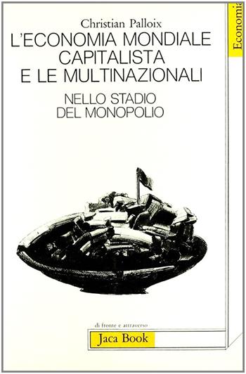 L'economia mondiale capitalista e le multinazionali. Vol. 2: Nello stadio del monopolio - Christian Palloix - Libro Jaca Book 1982, Di fronte e attraverso. Politica | Libraccio.it
