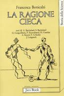 La ragione cieca. Teorie della storia della scienza e comunità scientifica - Francesca Bonicalzi - Libro Jaca Book 1982, Di fronte e attraverso. Filosofia | Libraccio.it