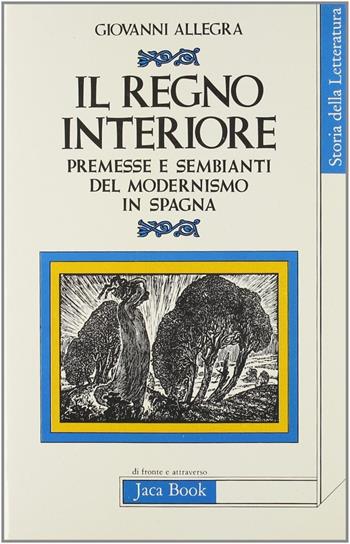 Il regno interiore. Premesse e sembianti del modernismo in Spagna - Giovanni Allegra - Libro Jaca Book 1983, Di fronte e attraverso.Saggi di letterat. | Libraccio.it