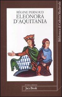 Eleonora d'Aquitania - Régine Pernoud - Libro Jaca Book 2012, Di fronte e attr. Bibl. cult. mediev. | Libraccio.it