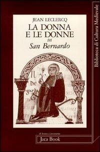 La donna e le donne in san Bernardo - Jean Leclercq - Libro Jaca Book 1997, Di fronte e attr. Bibl. cult. mediev. | Libraccio.it