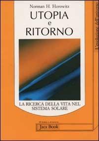 Utopia e ritorno. La ricerca della vita nel sistema solare - Norman Horowitz - Libro Jaca Book 1987, Di fronte e attraverso. L'evol. universo | Libraccio.it