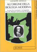 All'origine della biologia moderna. La vita di un testimone e protagonista: Marcello Malpighi nell'Università di Bologna - Giuseppe Minelli - Libro Jaca Book 1987, Di fronte e attraverso. L'evol. universo | Libraccio.it