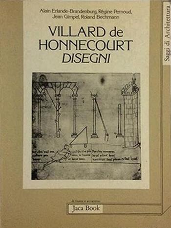 Villard de Honnecourt. Disegni. Dal manoscritto conservato alla Biblioteca Nazionale di Parigi (n. 19093). Ediz. illustrata  - Libro Jaca Book 1988, Di fronte e attr. Saggi di architettura | Libraccio.it