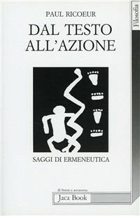 Dal testo all'azione. Saggi di ermeneutica - Paul Ricoeur - Libro Jaca Book 2004, Di fronte e attraverso. Filosofia | Libraccio.it