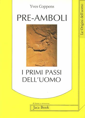 Pre-amboli. I primi passi dell'uomo - Yves Coppens - Libro Jaca Book 1990, Di fronte e attr. Le origini dell'uomo | Libraccio.it