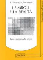 I simboli e la realtà. Temi e metodi della scienza - Fortunato Tito Arecchi, I. Jacopini Arecchi - Libro Jaca Book 1990, Di fronte e attraverso. L'evol. universo | Libraccio.it