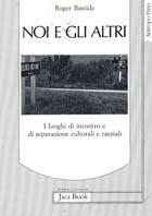 Noi e gli altri: i luoghi di incontro e di separazione culturali e razziali - Roger Bastide - Libro Jaca Book 1990, Antropo-etno | Libraccio.it