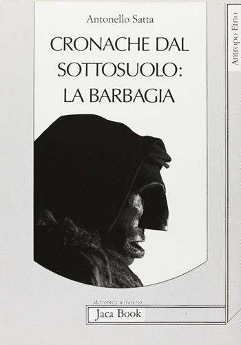 Cronache dal sottosuolo. La Barbagia - Antonello Satta - Libro Jaca Book 1991, Antropo-etno | Libraccio.it