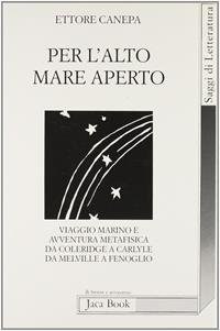 Per l'alto mare aperto. Viaggio marino e avventura metafisica da Coleridge a Carlyle, da Melville a Fenoglio - Ettore Canepa - Libro Jaca Book 1991, Di fronte e attraverso.Saggi di letterat. | Libraccio.it