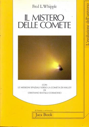 Il mistero delle comete-Le missioni spaziali verso la cometa di Halley - Fred L. Whipple, Cristiano Batalli Cosmovici - Libro Jaca Book 1991, Di fronte e attraverso. L'evol. universo | Libraccio.it