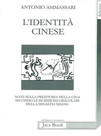 L' identità cinese. Note sulla preistoria della Cina secondo le iscrizioni oracolari della dinastia Shang - Antonio Ammassari - Libro Jaca Book 1991, Di fronte e attraverso. Religioni | Libraccio.it