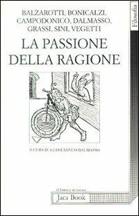 La passione della ragione  - Libro Jaca Book 1991, Di fronte e attraverso. Filosofia | Libraccio.it