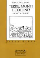 Terre, monti e colline! Il caso Alce Nero - Gino Girolomoni - Libro Jaca Book 1992, Di fronte e attraverso. Terra terra | Libraccio.it