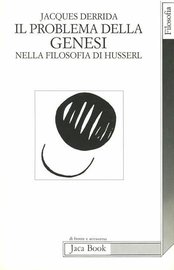 I problemi della genesi nella filosofia di Husserl - Jacques Derrida - Libro Jaca Book 1992, Di fronte e attraverso. Filosofia | Libraccio.it