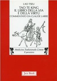 Tao Te King. Il libro della via e della virtù. Testo cinese a fronte - Lao Tzu - Libro Jaca Book 2006, Di fronte e attraverso. Medicina cinese | Libraccio.it