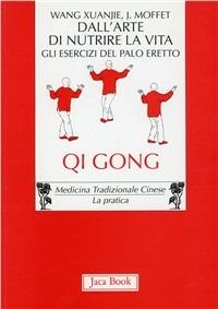Dall'arte di nutrire la vita. Gli esercizi del palo eretto. Qi gong - Xuanjie Wang, John P. Moffett - Libro Jaca Book 2003, Di fronte e attraverso. Medicina cinese | Libraccio.it