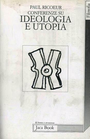 Conferenze su ideologia e utopia - Paul Ricoeur - Libro Jaca Book 1994, Di fronte e attraverso. Filosofia | Libraccio.it