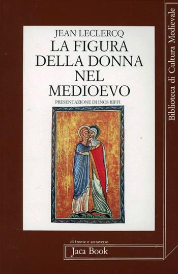 La figura della donna nel Medioevo - Jean Leclercq - Libro Jaca Book 1994, Di fronte e attr. Bibl. cult. mediev. | Libraccio.it