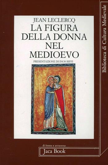 La figura della donna nel Medioevo - Jean Leclercq - Libro Jaca Book 1994, Di fronte e attr. Bibl. cult. mediev. | Libraccio.it