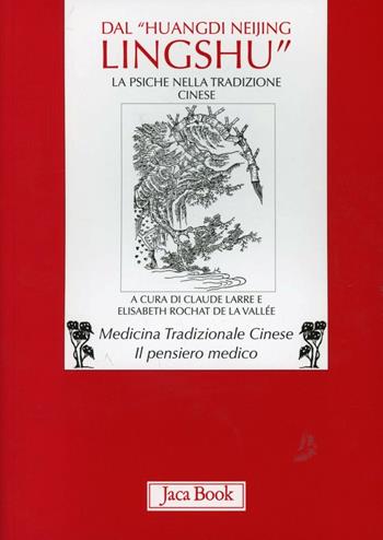 Dal «Huangdi neijing ling-shu» il capitolo ottavo: la psiche nella tradizione cinese  - Libro Jaca Book 2006, Di fronte e attraverso. Medicina cinese | Libraccio.it