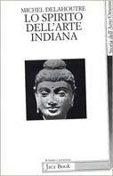 Lo spirito dell'arte indiana - Michel Delahoutre - Libro Jaca Book 1994, Di fronte e attraverso. Storia dell'arte | Libraccio.it