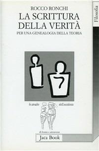 La scrittura della verità. Per una genealogia della teoria - Rocco Ronchi - Libro Jaca Book 1996, Lo spoglio dell'Occidente | Libraccio.it