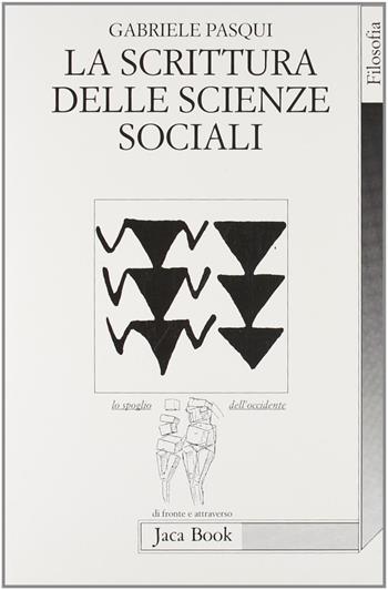 La scrittura delle scienze sociali - Gabriele Pasqui - Libro Jaca Book 1996, Lo spoglio dell'Occidente | Libraccio.it