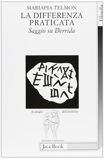 La differenza praticata. Saggio su Derrida - Mariapia Telmon - Libro Jaca Book 1997, Lo spoglio dell'Occidente | Libraccio.it