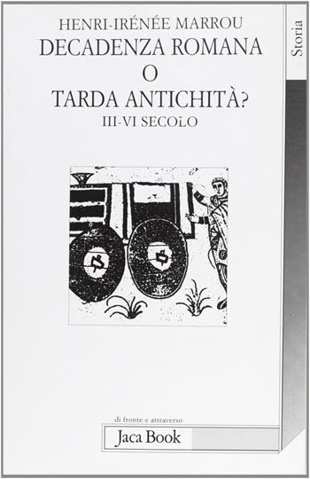 Decadenza romana o tarda antichità? (III-VI secolo) - Henri-Irénée Marrou - Libro Jaca Book 2007, Di fronte e attraverso. Storia | Libraccio.it