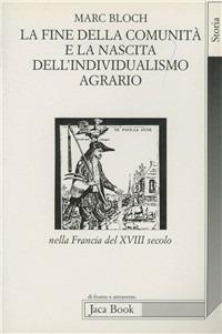 La fine della comunità e la nascita dell'individualismo agrario nella Francia del XVIII secolo - Marc Bloch - Libro Jaca Book 1997, Di fronte e attraverso. Storia | Libraccio.it