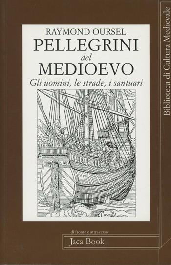 Pellegrini del Medioevo. Gli uomini, le strade, i santuari - Raymond Oursel - Libro Jaca Book 2001, Di fronte e attr. Bibl. cult. mediev. | Libraccio.it