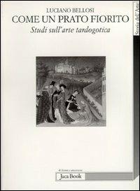 Come un prato fiorito. Studi sull'arte tardogotica - Luciano Bellosi - Libro Jaca Book 2000, Di fronte e attraverso. Storia dell'arte | Libraccio.it