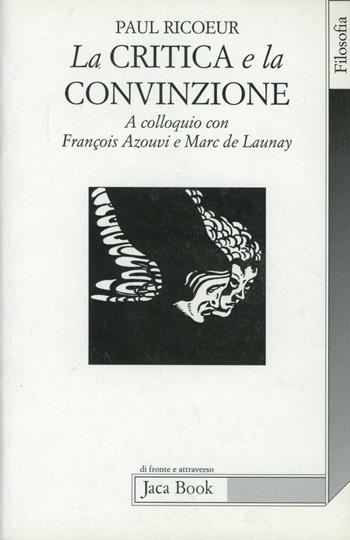 La critica e la convinzione. Intervista con François Azouvi e Marc de Launay - Paul Ricoeur - Libro Jaca Book 1997, Di fronte e attraverso. Filosofia | Libraccio.it