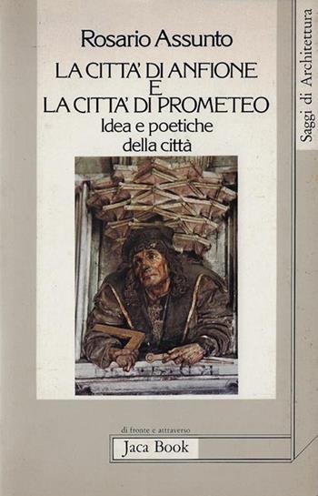 La città di Anfione e la città di Prometeo. Idee e poetiche della città. Ediz. illustrata - Rosario Assunto - Libro Jaca Book 1997, Di fronte e attr. Saggi di architettura | Libraccio.it